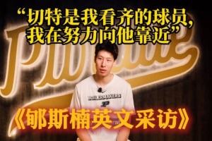 郇斯楠：切特的打球风格是我想要的 我在努力朝他靠近